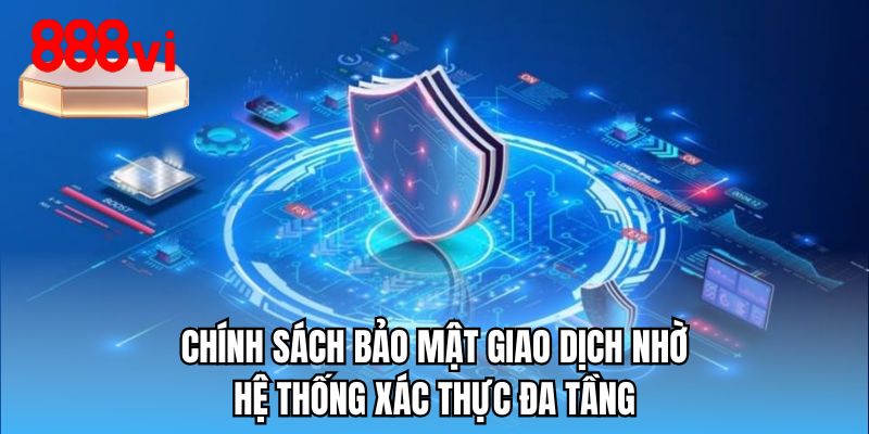Chính sách bảo mật giao dịch nhờ hệ thống xác thực đa tầng
