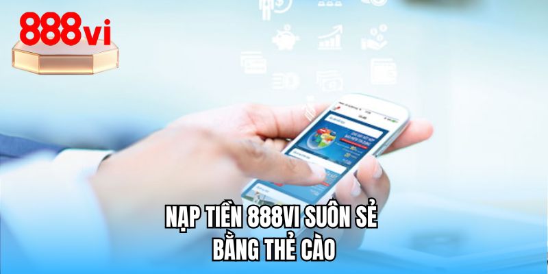 Nạp tiền 888VI suôn sẻ bằng thẻ cào