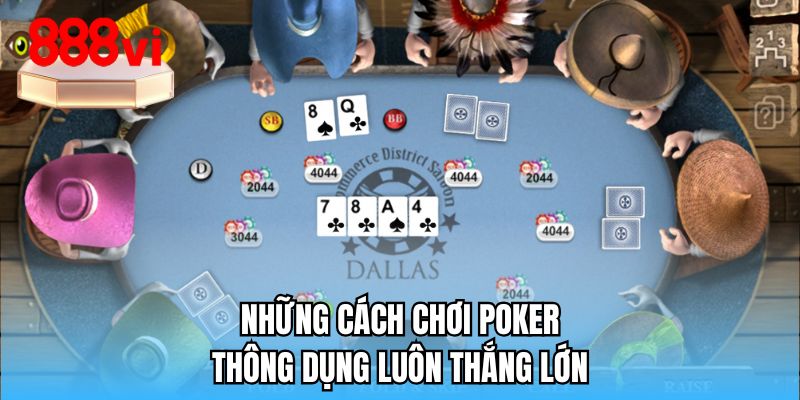 Những cách chơi Poker thông dụng luôn thắng lớn